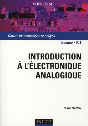 Couverture du livre « Introduction à l'électronique analogique ; licence/IUT ; cours et exercices corrigés » de Tahar Neffati aux éditions Dunod