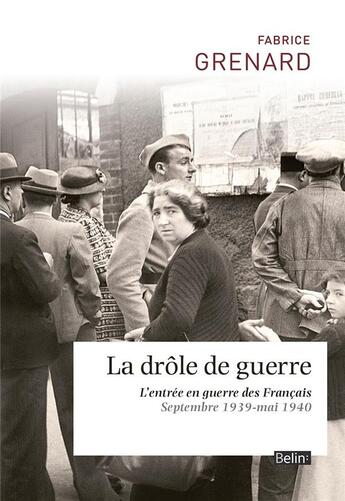 Couverture du livre « La drôle de guerre ; l'entrée en guerre des français » de Fabrice Grenard aux éditions Belin