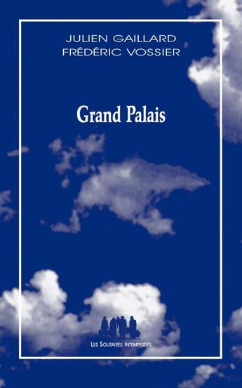 Couverture du livre « Grand Palais » de Frederic Vossier et Julien Gaillard aux éditions Solitaires Intempestifs