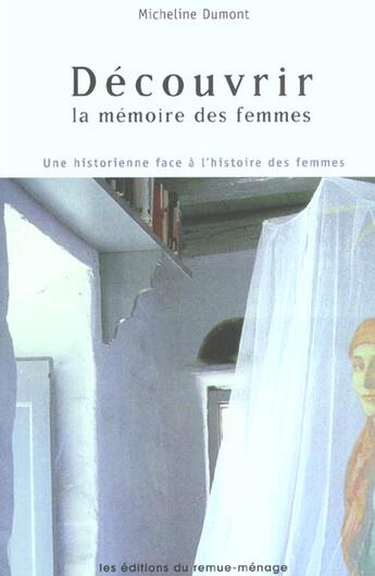 Couverture du livre « Decouvrir la memoire des femme. une historienne face a l'histoire » de Micheline Dumont aux éditions Remue Menage