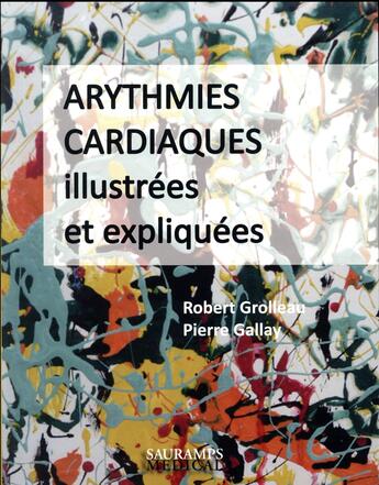 Couverture du livre « Arythmies cardiaques illustrées et expliquées » de Robert Grolleau et Pierre Gallay aux éditions Sauramps Medical