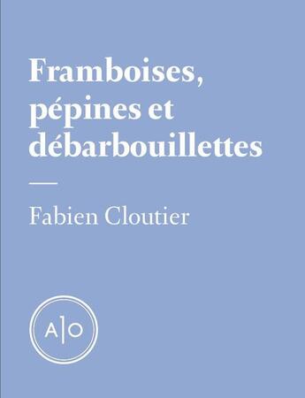 Couverture du livre « Framboises, pépines et débarbouillettes » de Fabien Cloutier aux éditions Atelier 10