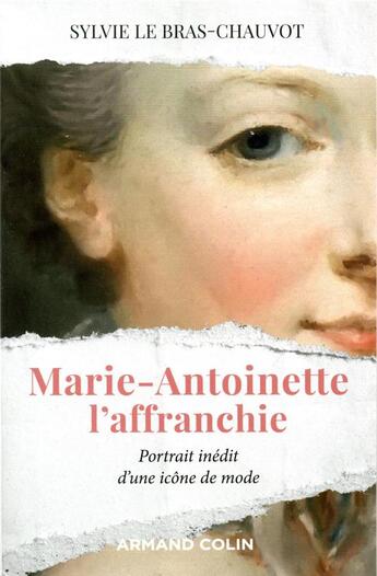 Couverture du livre « Marie-Antoinette l'affranchie ; portrait inédit d'une icône de mode » de Sylvie Le Bras-Chauvot aux éditions Armand Colin