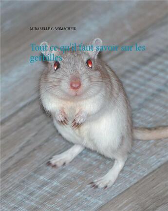 Couverture du livre « Tout ce qu il faut savoir sur les gerbilles » de Mirabelle C. Vomscheid aux éditions Books On Demand