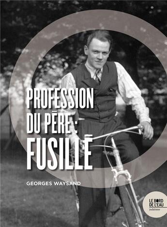 Couverture du livre « Profession du père : fusillé » de Georges Waysand aux éditions Bord De L'eau