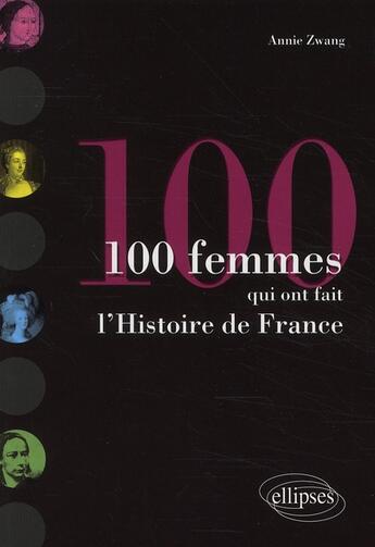 Couverture du livre « 100 femmes qui ont fait l'histoire de France » de Annie Zwang aux éditions Ellipses
