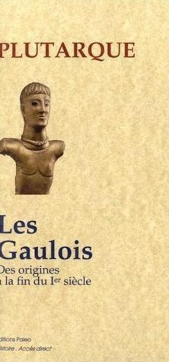 Couverture du livre « Les Gaulois ; des origines à la fin du I siècle » de Plutarque aux éditions Paleo