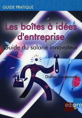 Couverture du livre « Les boîtes à idées d'entreprise ; guide du salarié innovateur » de Didier Janssoone aux éditions Cci De Liege Edipro