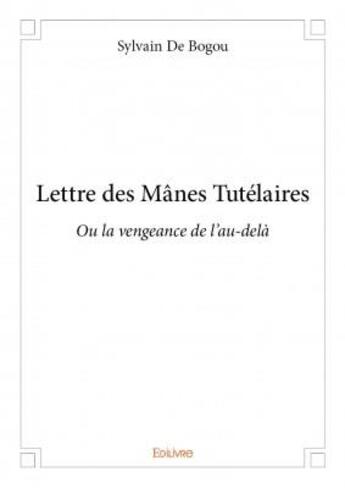 Couverture du livre « Lettre des mânes tutélaires ; ou la vengeance de l'au-delà » de Sylvain De Bogou aux éditions Edilivre