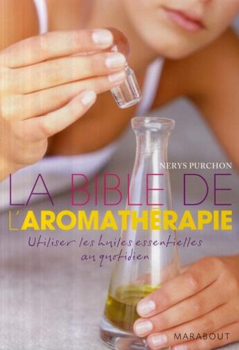 Couverture du livre « La bible de l'aromathérapie ; utiliser les huiles essentielles au quotidien » de Purchon-N aux éditions Marabout