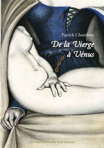 Couverture du livre « De la vierge à Vénus ; regards sur la femme peinte » de Patrick Chambon aux éditions Impressions Nouvelles