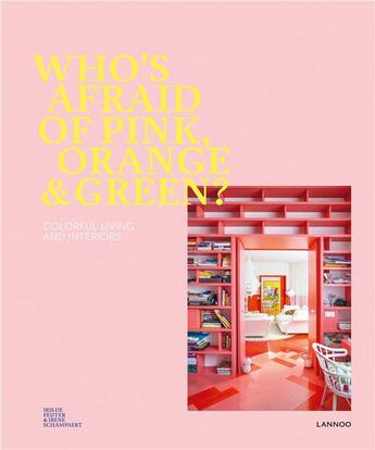 Couverture du livre « Who's afraid of pink, orange & green? colorful living and interiors » de Iris De Feijter et Irene Schampaert aux éditions Lannoo
