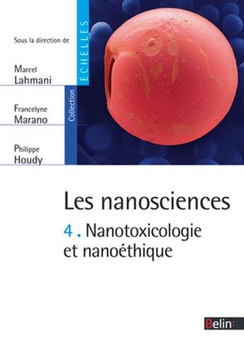 Couverture du livre « Les nanosciences t.4 ; nanotoxicologie et nanoéthique » de Marcel Lahmani et Philippe Houdy et Francelyne Marano aux éditions Belin Education