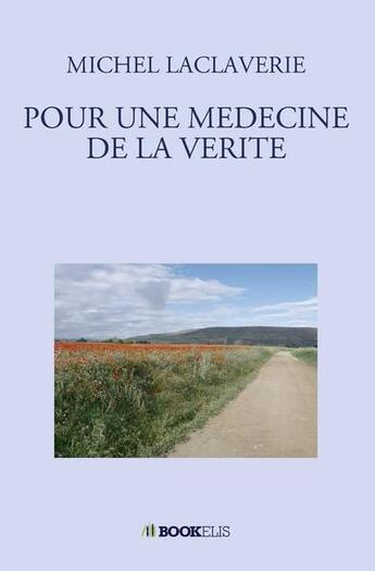 Couverture du livre « Pour une médecine de la vérité » de Michel Laclaverie aux éditions Bookelis