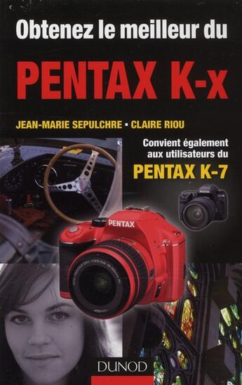 Couverture du livre « Obtenez le meilleur du Pentax K-x » de Claire Riou et Jean-Marie Sepulchre aux éditions Dunod