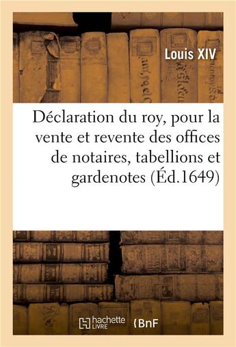 Couverture du livre « Declaration du roy pour la vente et revente des offices de notaires, tabellions et gardenotes royaux » de Louis Xiv aux éditions Hachette Bnf