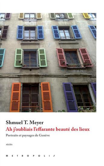 Couverture du livre « Ah j'oubliais l'effarante beauté des lieux... portraits et paysages de Genève » de Shmuel Thierry Meyer aux éditions Metropolis