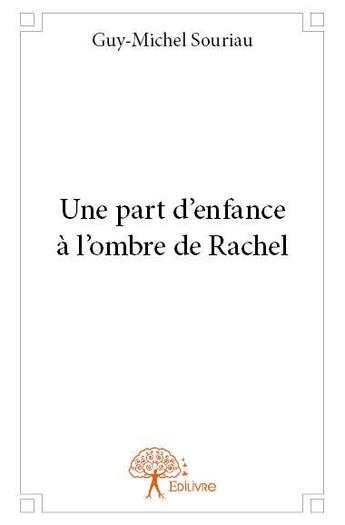 Couverture du livre « Une part d'enfance à l'ombre de Rachel » de Guy-Michel Souriau aux éditions Edilivre