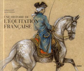 Couverture du livre « Une histoire de l'équitation française » de Guillaume Henry et Marine Oussedik aux éditions Belin Equitation