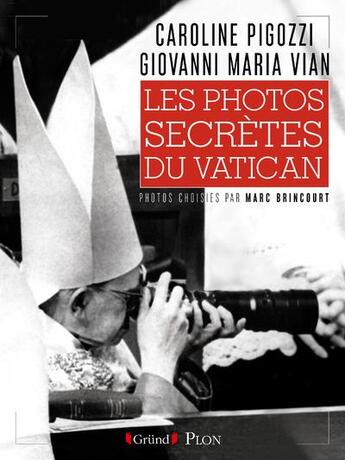 Couverture du livre « Les photos secrètes du Vatican » de Caroline Pigozzi et Marc Brincourt et Vian Giovanni Maria aux éditions Grund