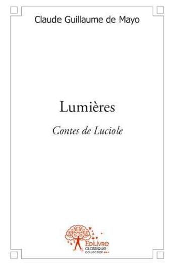 Couverture du livre « Lumières » de Claude Guillaume De Mayo aux éditions Edilivre