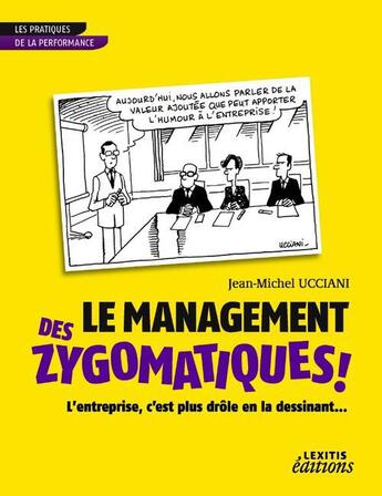 Couverture du livre « Le management des zygomatiques ! ; l'entreprise, c'est plus drôle en la dessinant... » de Jean-Michel Ucciani aux éditions Lexitis