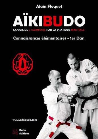 Couverture du livre « Aïkibudo ; la voie de l'harmonie par la pratique martiale ; connaissances fondamentales et programme technique jusqu'au 1er Dan » de Alain Floquet aux éditions Budo