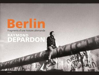 Couverture du livre « Berlin ; fragments d'une histoire allemande » de Raymond Depardon aux éditions Seuil