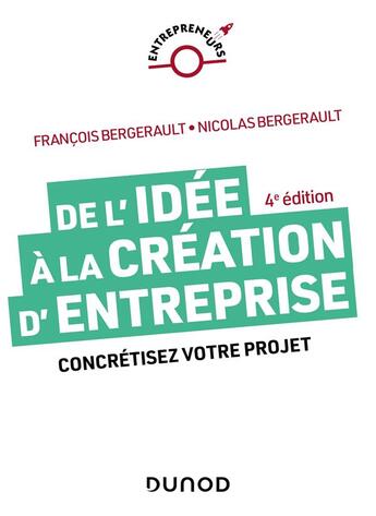 Couverture du livre « De l'idée à la création d'entreprise : Concrétisez votre projet (4e édition) » de Francois Bergerault et Nicolas Bergerault aux éditions Dunod