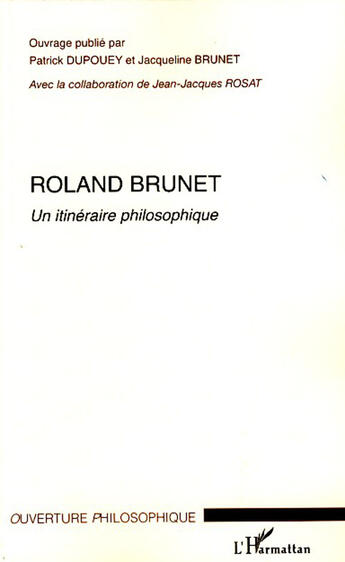 Couverture du livre « Roland Brunet ; un itinéraire philosophique » de Patrick Dupouey et Jacqueline Brunet aux éditions L'harmattan