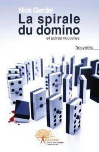 Couverture du livre « La spirale du domino ; et autres nouvelles » de Nick Gardel aux éditions Edilivre-aparis