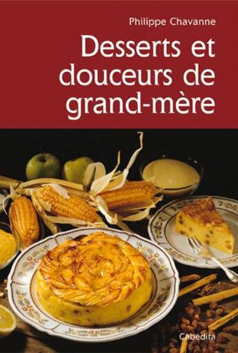 Couverture du livre « Desserts et douceurs de grand-mère » de Philippe Chavanne aux éditions Cabedita