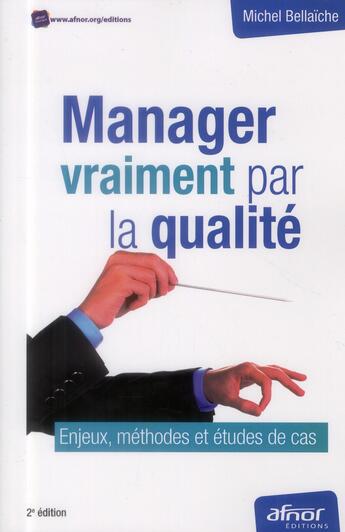Couverture du livre « Manager vraiment par la qualité ; enjeux, méthodes et études de cas » de Michel Bellaiche aux éditions Afnor