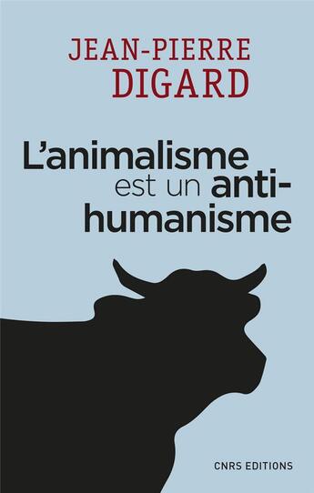 Couverture du livre « L'animalisme est un anti-humanisme » de Jean-Pierre Digard aux éditions Cnrs