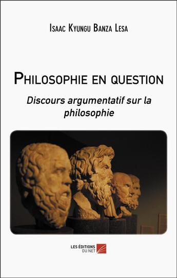 Couverture du livre « Philosophie en question : Discours argumentatif sur la philosophie » de Isaac Kyungu Banza Lesa aux éditions Editions Du Net