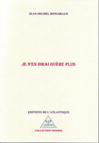 Couverture du livre « Je n'en dirai guère plus » de Jean-Michel Bongiraud aux éditions Editions De L'atlantique