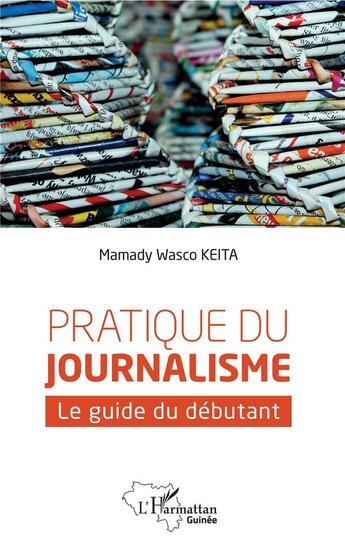 Couverture du livre « Pratique du journalisme ; le guide du débutant » de Mamady Wasco Keita aux éditions L'harmattan