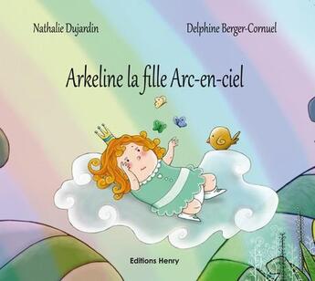 Couverture du livre « Arkeline, la petite fille arc-en-ciel » de Nathalie Dujardin et Delphine Berger-Cornuel aux éditions Editions Henry