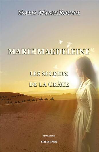 Couverture du livre « Marie Magdeleine, les secrets de la grâce » de Ysalia Arie Roudil aux éditions Editions Maia