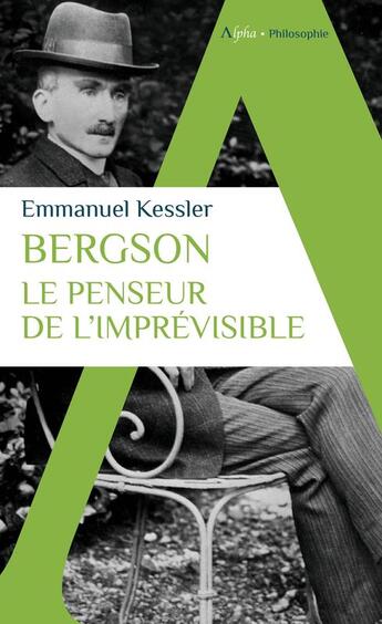 Couverture du livre « Bergson : Le penseur de l'imprévisible » de Emmanuel Kessler aux éditions Alpha