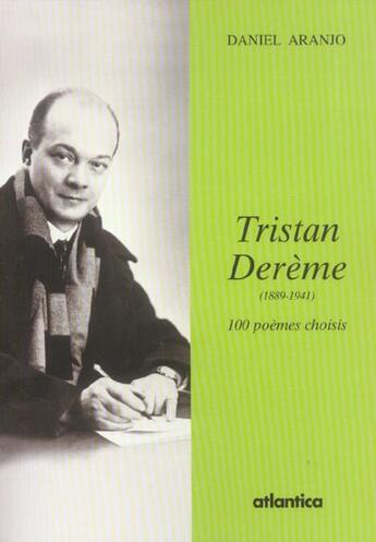 Couverture du livre « Tristan dereme (1889-1941) 100 poemes choisis » de Daniel Aranjo aux éditions Atlantica