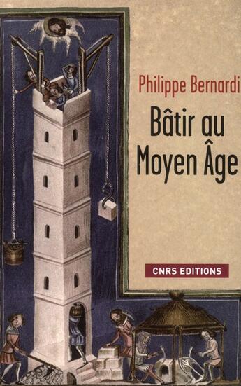 Couverture du livre « Bâtir au Moyen-Age » de Philippe Bernardi aux éditions Cnrs