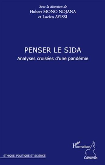 Couverture du livre « Penser le Sida ; analyses croisées d'une pandémie » de Hubert Mono Ndjana et Lucien Ayissi aux éditions L'harmattan