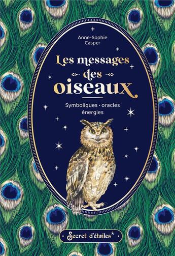 Couverture du livre « Les messages des oiseaux : symboliques, oracles, énergies » de Anne-Sophie Casper aux éditions Secret D'etoiles