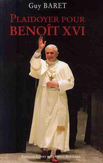 Couverture du livre « Plaidoyer pour Benoît XVI » de Guy Baret aux éditions Alphee.jean-paul Bertrand
