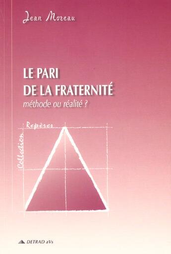 Couverture du livre « Le pari de la fraternite - methode ou realite ? » de Jean Moreau aux éditions Detrad Avs