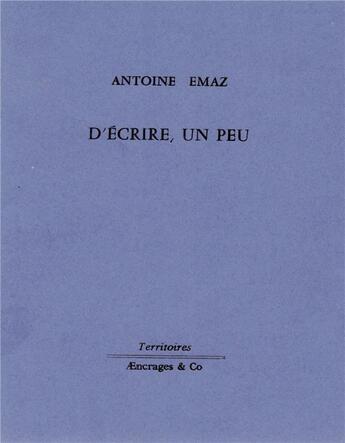Couverture du livre « D'écrire, un peu » de Antoine Emaz aux éditions Aencrages Et Co