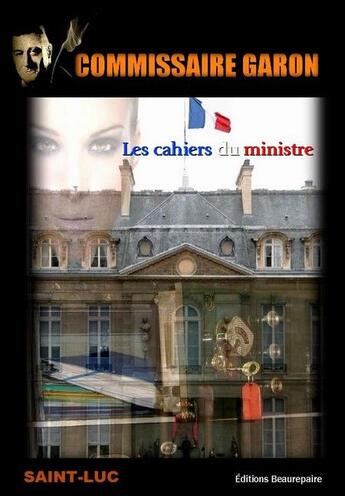 Couverture du livre « Commissaire Garon ; les cahiers du ministre » de Saint-Luc aux éditions Beaurepaire
