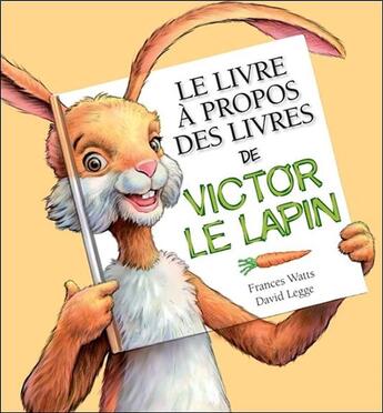 Couverture du livre « Le livre à propos des livres de Victor le lapin » de Frances Watts et David Legge aux éditions Broquet Jeunesse
