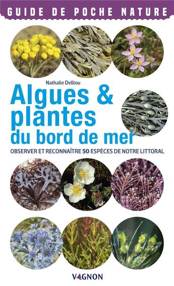 Couverture du livre « Algues & plantes du bord de mer ; observer et reconnaître 50 espèces de notre littoral » de Nathalie Delliou aux éditions Vagnon